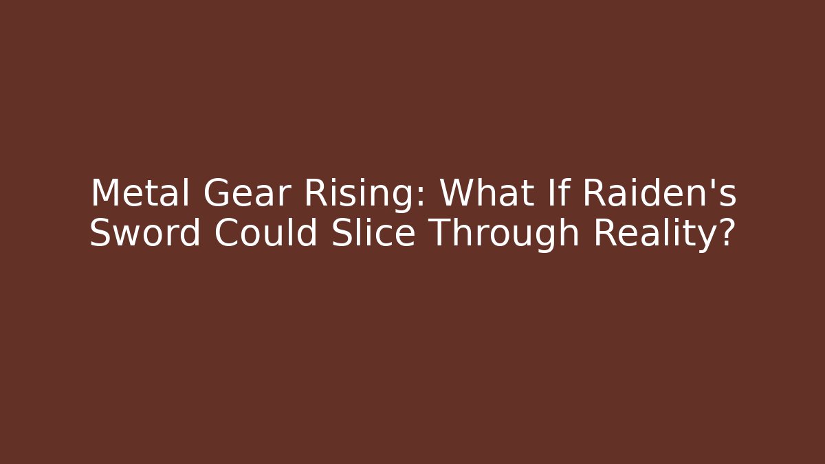 Metal Gear Rising: What If Raiden's Sword Could Slice Through Reality?