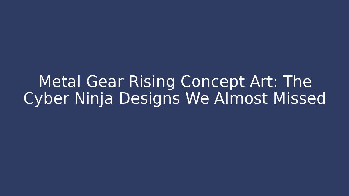 Metal Gear Rising Concept Art: The Cyber Ninja Designs We Almost Missed