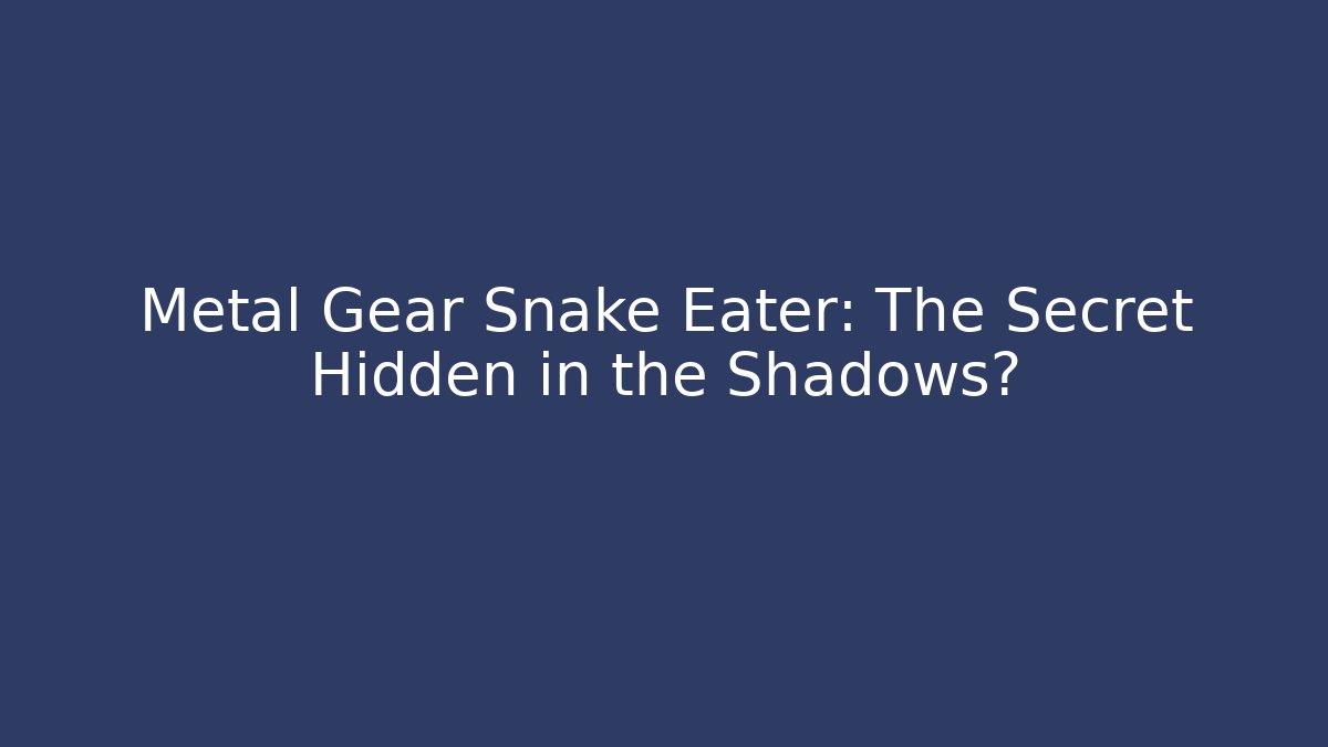Metal Gear Snake Eater: The Secret Hidden in the Shadows?