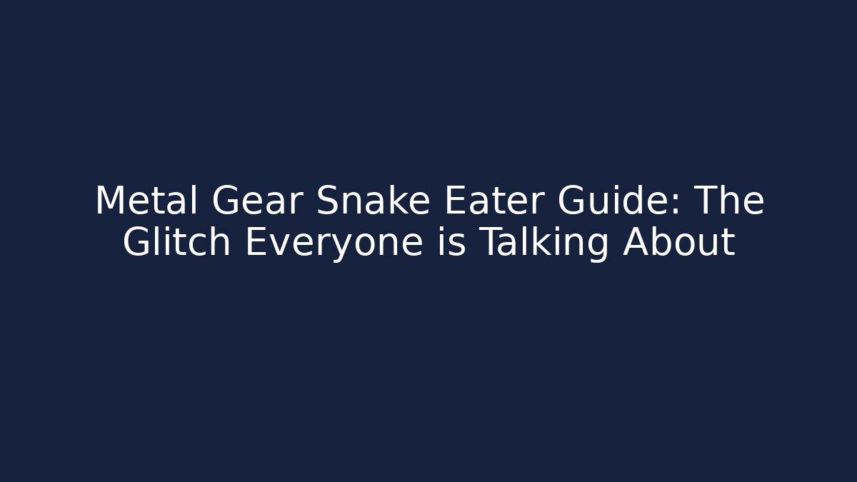 Metal Gear Snake Eater Guide: The Glitch Everyone is Talking About
