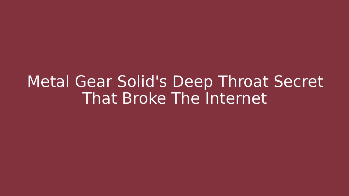 Metal Gear Solid's Deep Throat Secret That Broke The Internet