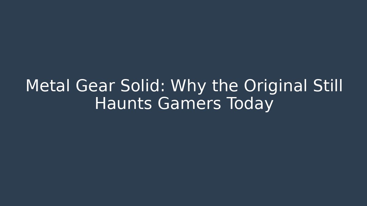 Metal Gear Solid: Why the Original Still Haunts Gamers Today