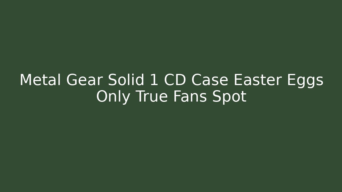 Metal Gear Solid 1 CD Case Easter Eggs Only True Fans Spot - Create More Assets