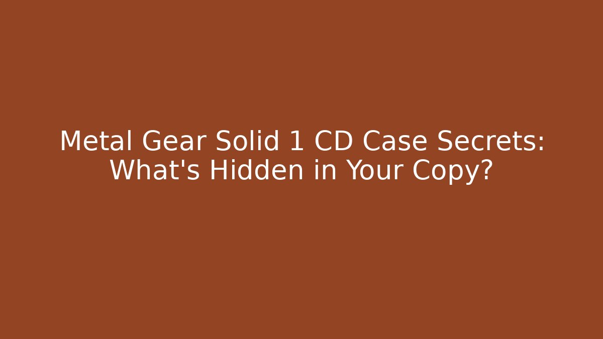 Metal Gear Solid 1 CD Case Secrets: What’s Hidden in Your Copy?