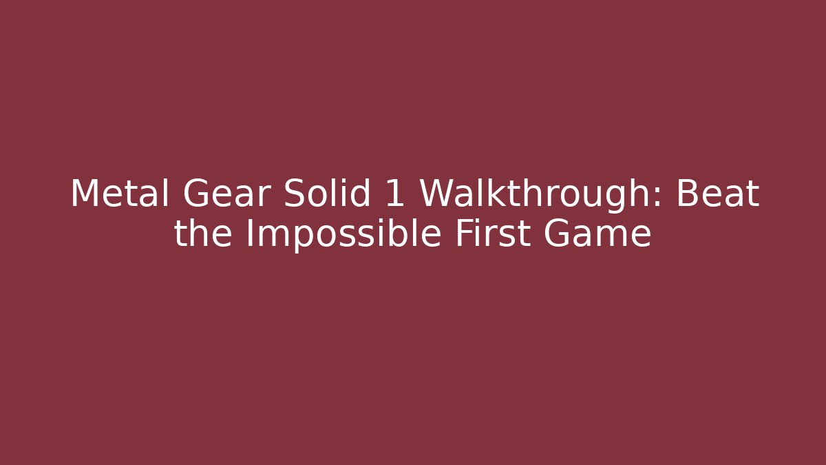 Metal Gear Solid 1 Walkthrough: Beat the Impossible First Game