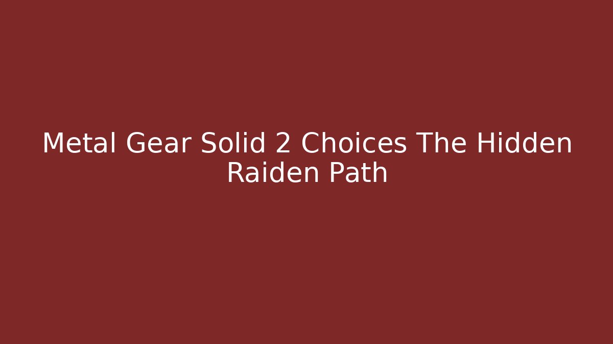 Metal Gear Solid 2 Choices The Hidden Raiden Path
