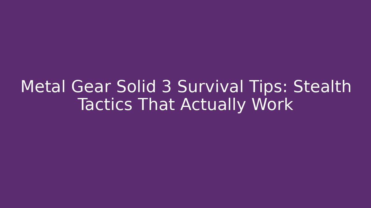Metal Gear Solid 3 Survival Tips: Stealth Tactics That Actually Work