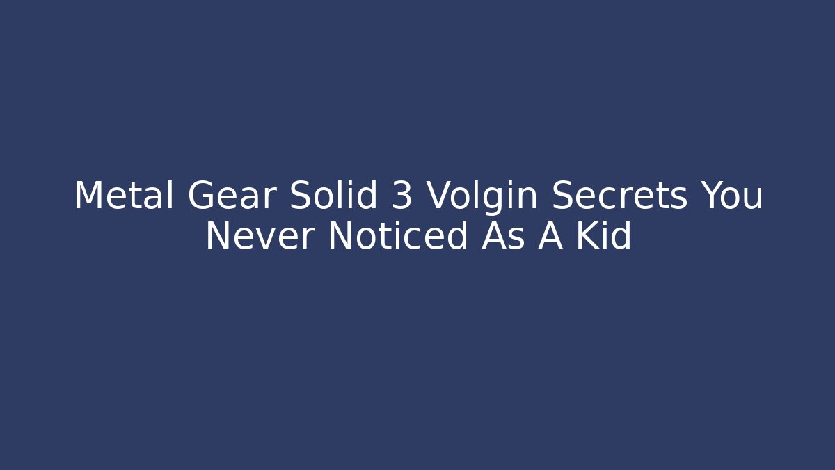 Metal Gear Solid 3 Volgin Secrets You Never Noticed As A Kid