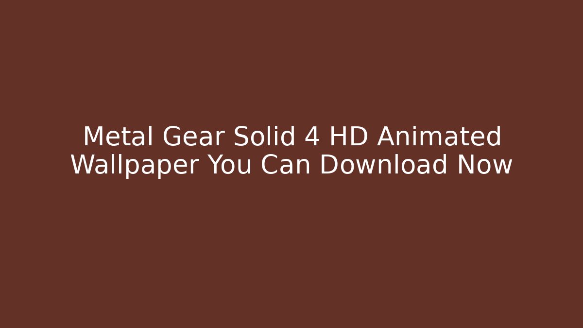 Metal Gear Solid 4 HD Animated Wallpaper You Can Download Now