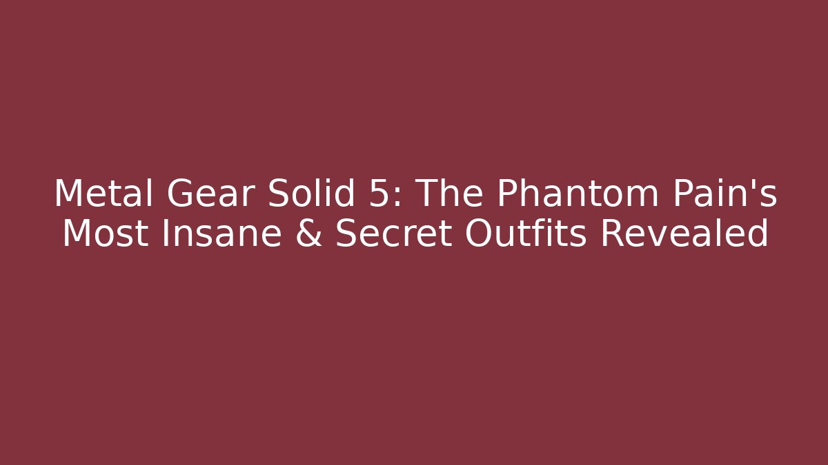 Metal Gear Solid 5: The Phantom Pain's Most Insane & Secret Outfits Revealed