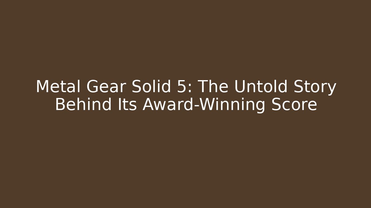 Metal Gear Solid 5: The Untold Story Behind Its Award-Winning Score