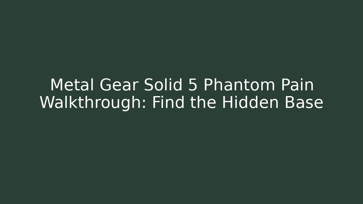 Metal Gear Solid 5 Phantom Pain Walkthrough: Find the Hidden Base