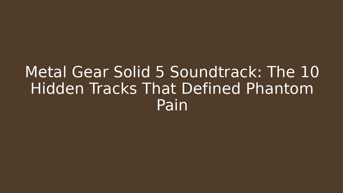 Metal Gear Solid 5 Soundtrack: The 10 Hidden Tracks That Defined Phantom Pain