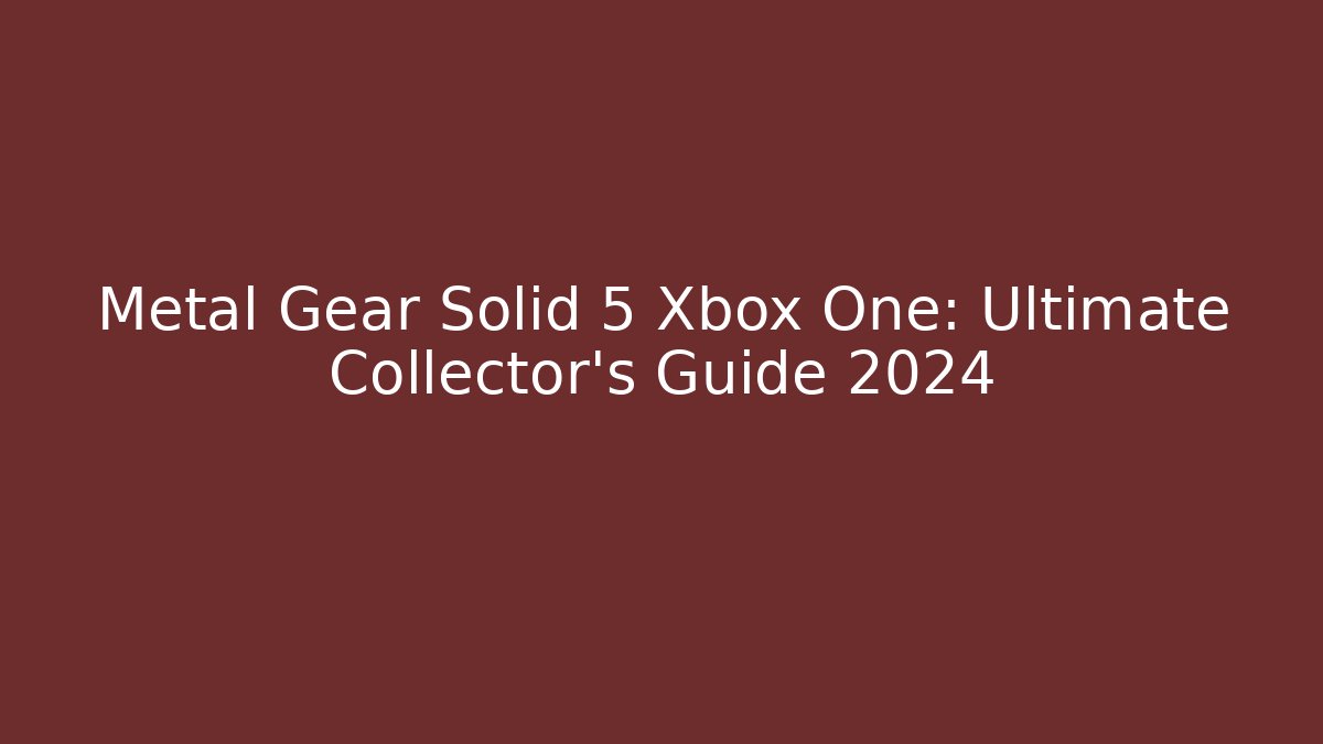 Metal Gear Solid 5 Xbox One: Ultimate Collector's Guide 2024