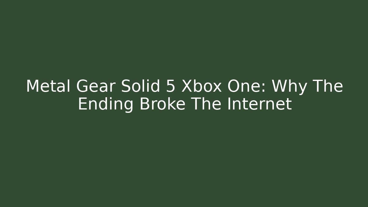 Metal Gear Solid 5 Xbox One: Why The Ending Broke The Internet