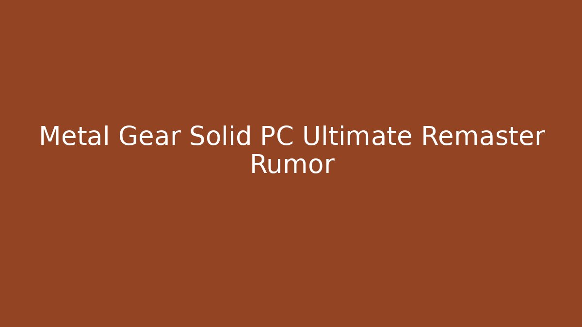 Metal Gear Solid PC Ultimate Remaster Rumor - Create More Assets