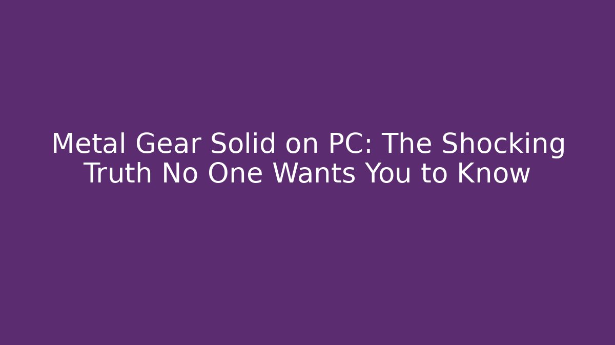 Metal Gear Solid on PC: The Shocking Truth No One Wants You to Know