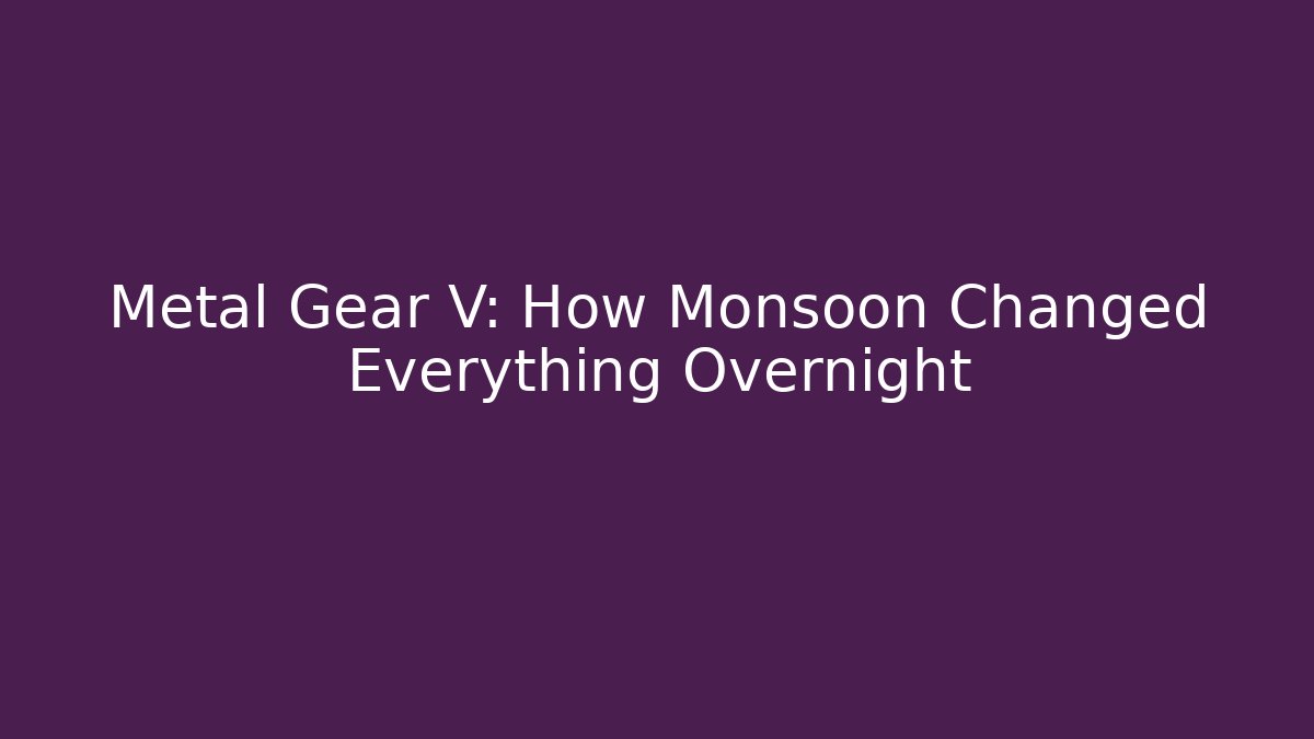 Metal Gear V: How Monsoon Changed Everything Overnight