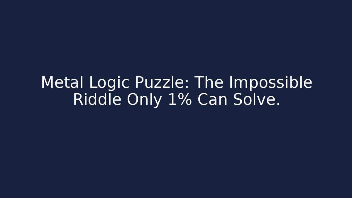 Metal Logic Puzzle: The Impossible Riddle Only 1% Can Solve. - Create More Assets