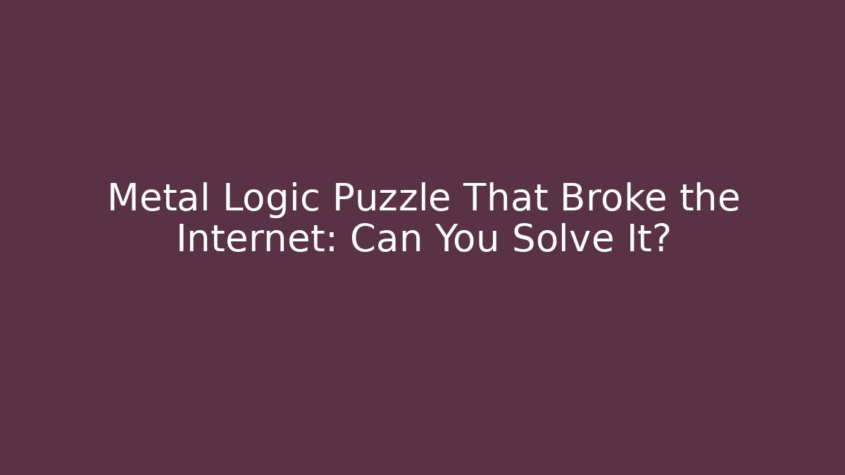 Metal Logic Puzzle That Broke the Internet: Can You Solve It?