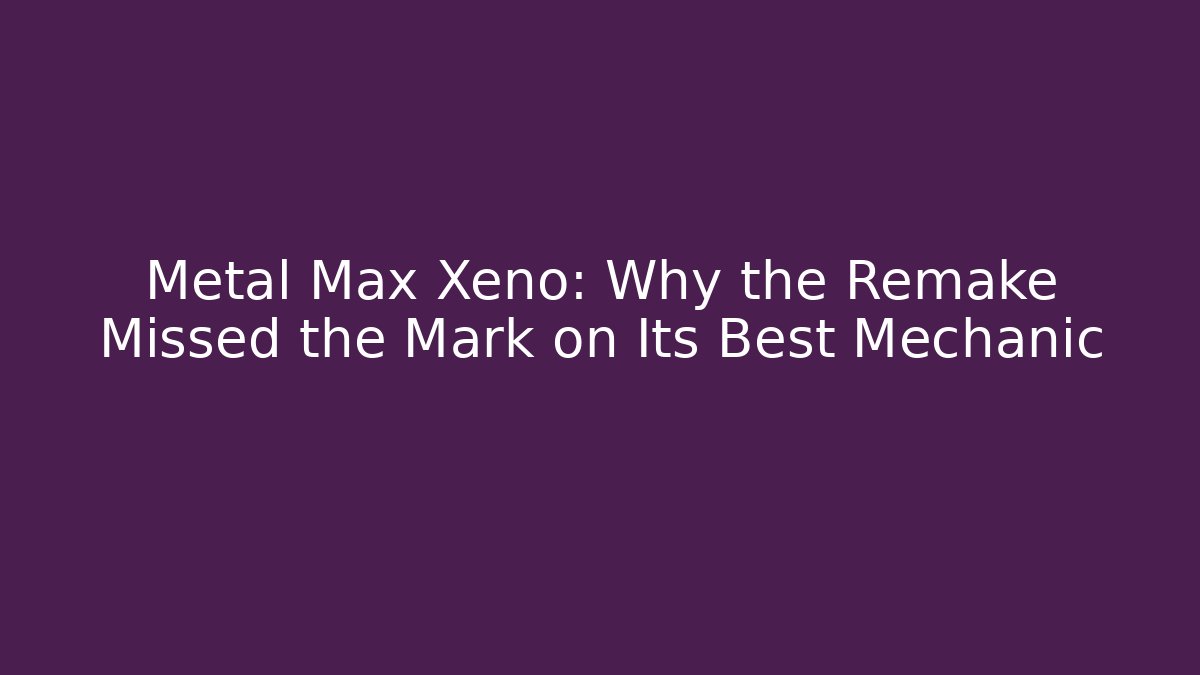 Metal Max Xeno: Why the Remake Missed the Mark on Its Best Mechanic
