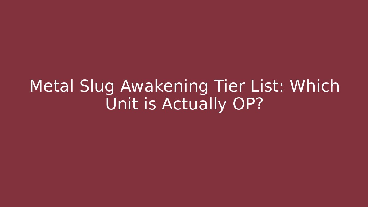 Metal Slug Awakening Tier List: Which Unit is Actually OP?