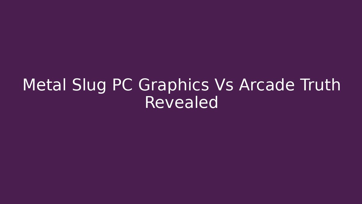 Metal Slug PC Graphics Vs Arcade Truth Revealed - Create More Assets