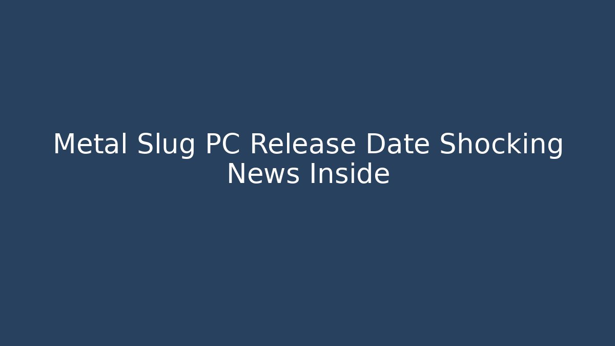 Metal Slug PC Release Date Shocking News Inside