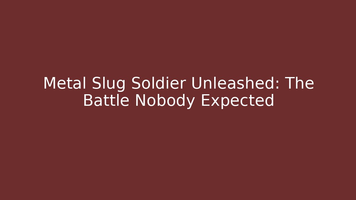 Metal Slug Soldier Unleashed: The Battle Nobody Expected