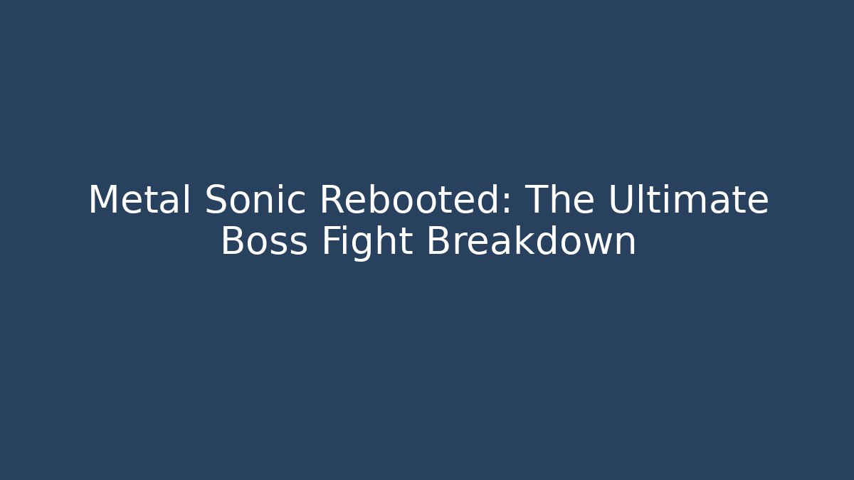 Metal Sonic Rebooted: The Ultimate Boss Fight Breakdown