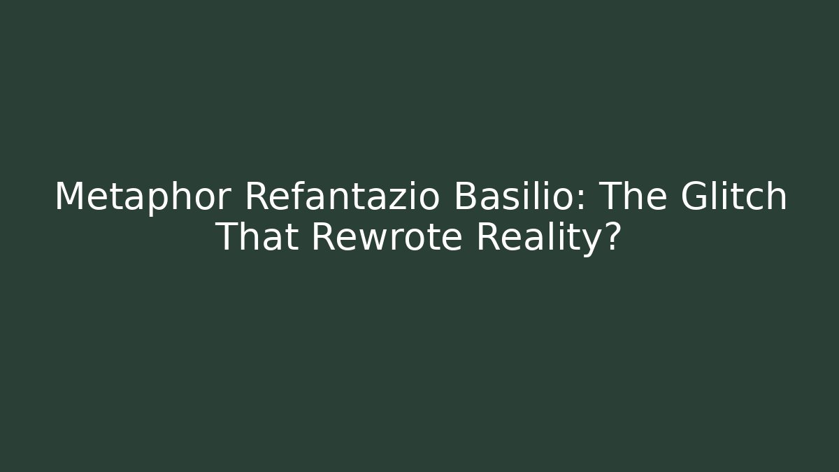 Metaphor Refantazio Basilio: The Glitch That Rewrote Reality?