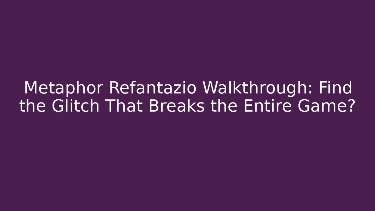 Metaphor Refantazio Walkthrough: Find the Glitch That Breaks the Entire Game?