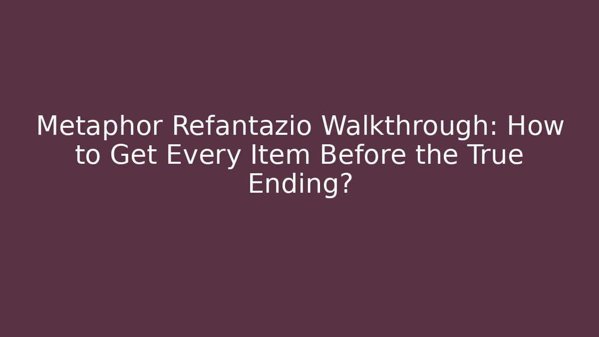 Metaphor Refantazio Walkthrough: How to Get Every Item Before the True Ending?