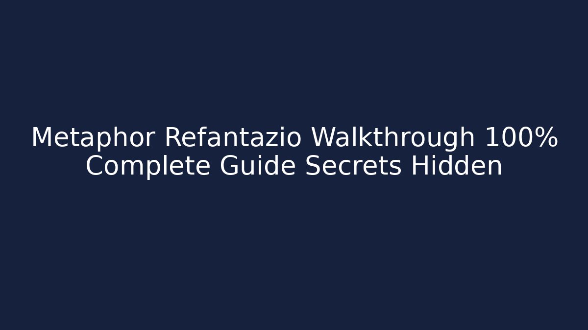 Metaphor Refantazio Walkthrough 100% Complete Guide Secrets Hidden - Create More Assets