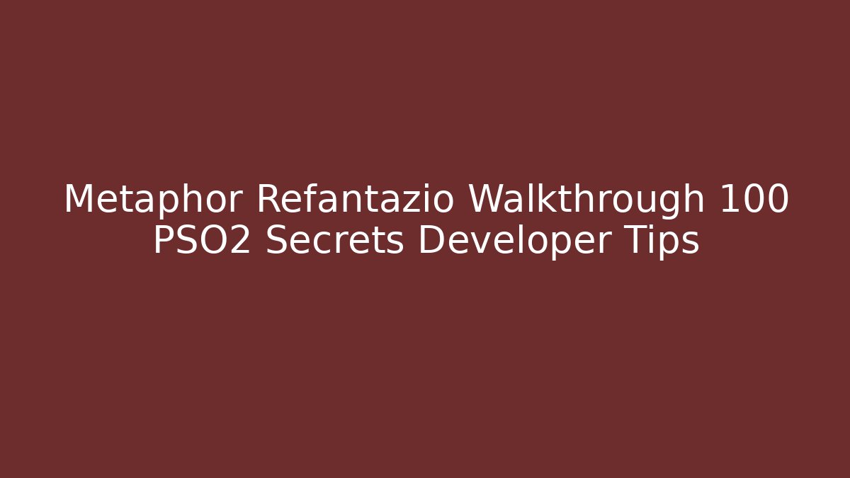 Metaphor Refantazio Walkthrough 100 PSO2 Secrets Developer Tips - Create More Assets
