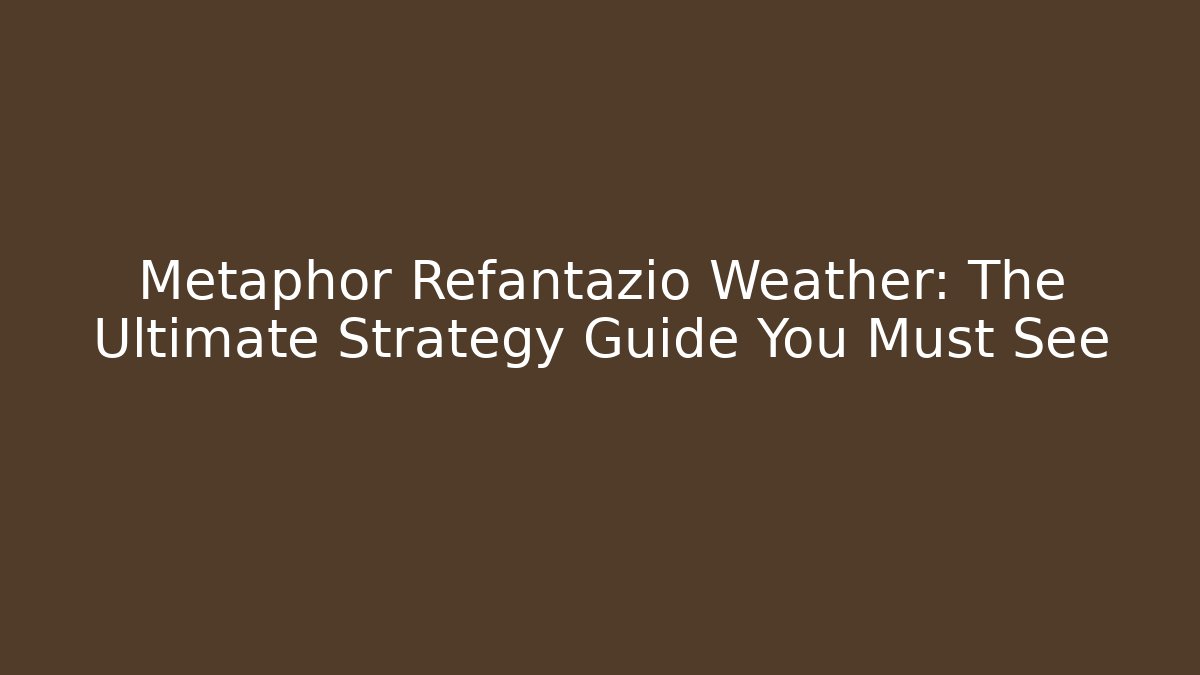 Metaphor Refantazio Weather: The Ultimate Strategy Guide You Must See