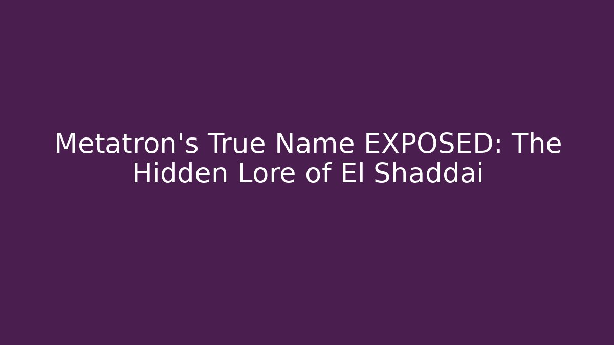 Metatron's True Name EXPOSED: The Hidden Lore of El Shaddai