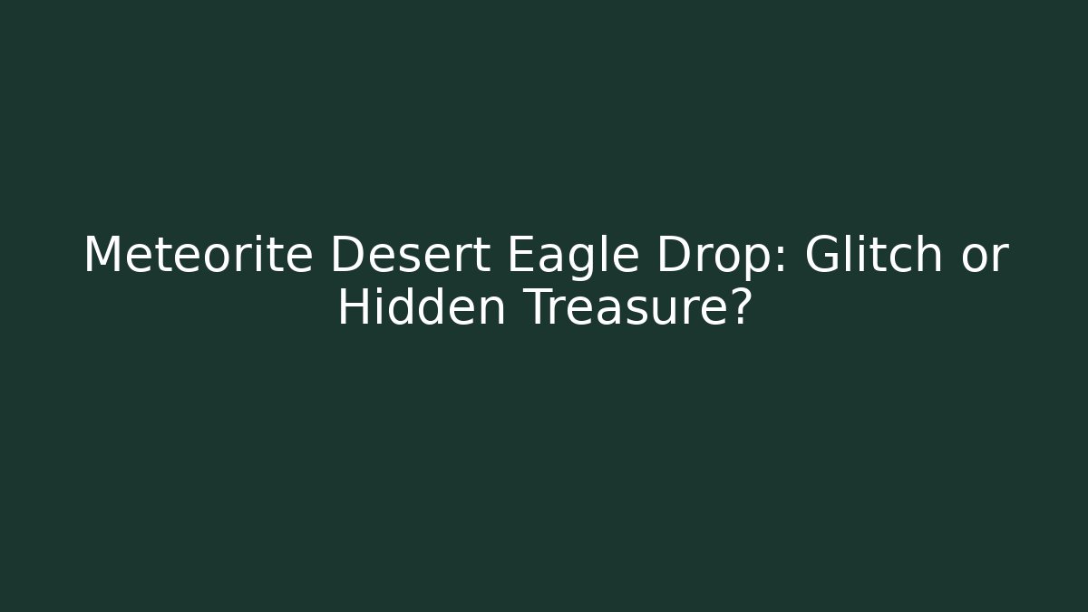 Meteorite Desert Eagle Drop: Glitch or Hidden Treasure? - Create More Assets