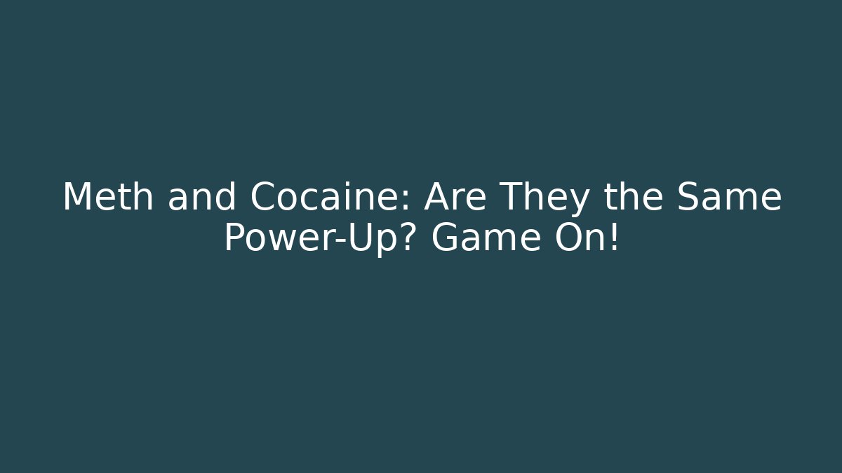 Meth and Cocaine: Are They the Same Power-Up? Game On!