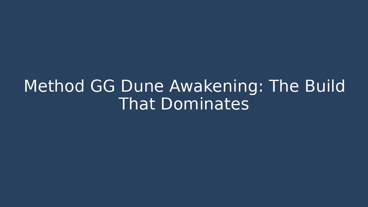 Method GG Dune Awakening: The Build That Dominates - Create More Assets