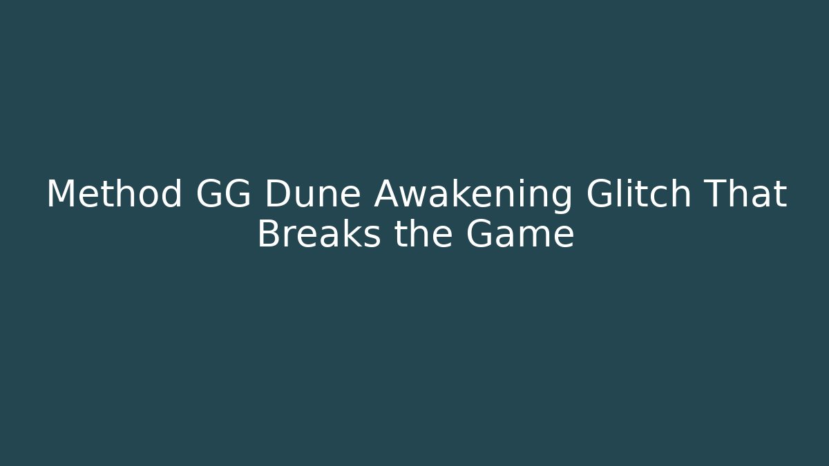 Method GG Dune Awakening Glitch That Breaks the Game