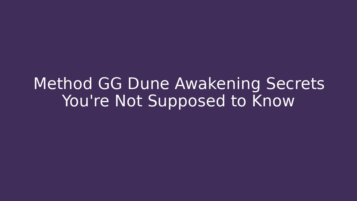 Method GG Dune Awakening Secrets You’re Not Supposed to Know - Create More Assets