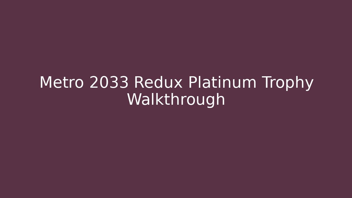 Metro 2033 Redux Platinum Trophy Walkthrough - Create More Assets