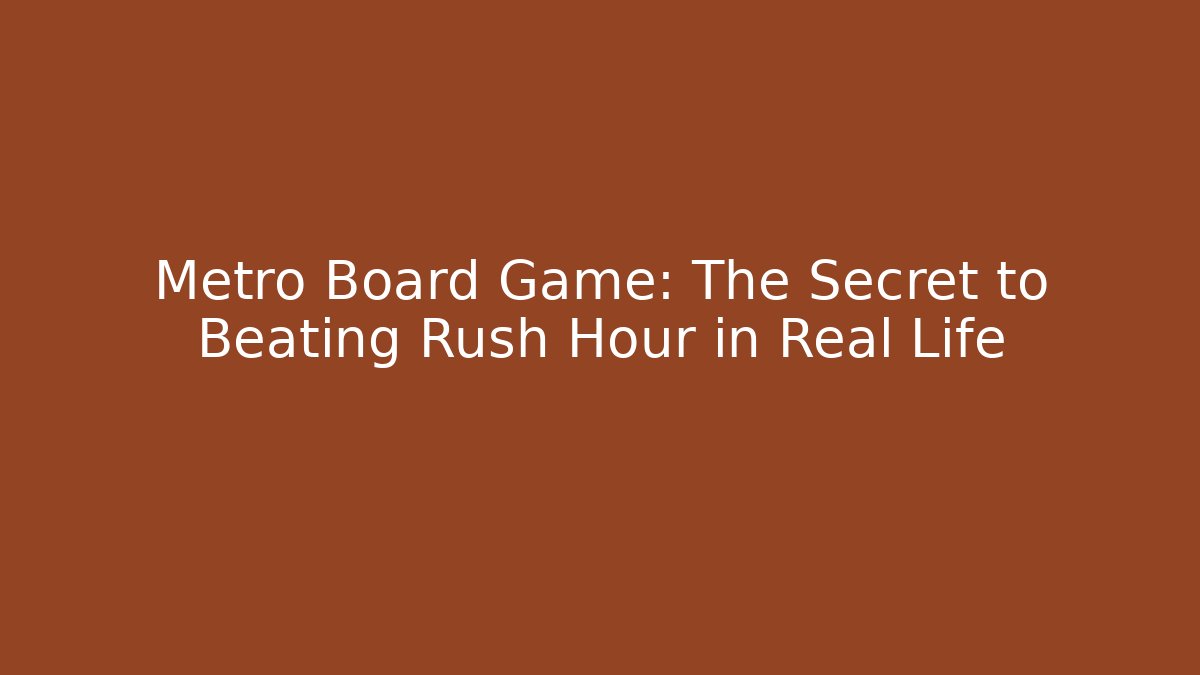 Metro Board Game: The Secret to Beating Rush Hour in Real Life