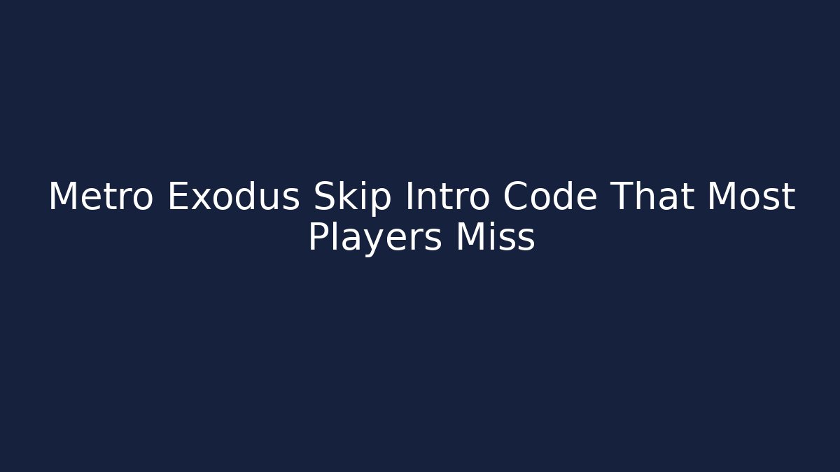 Metro Exodus Skip Intro Code That Most Players Miss