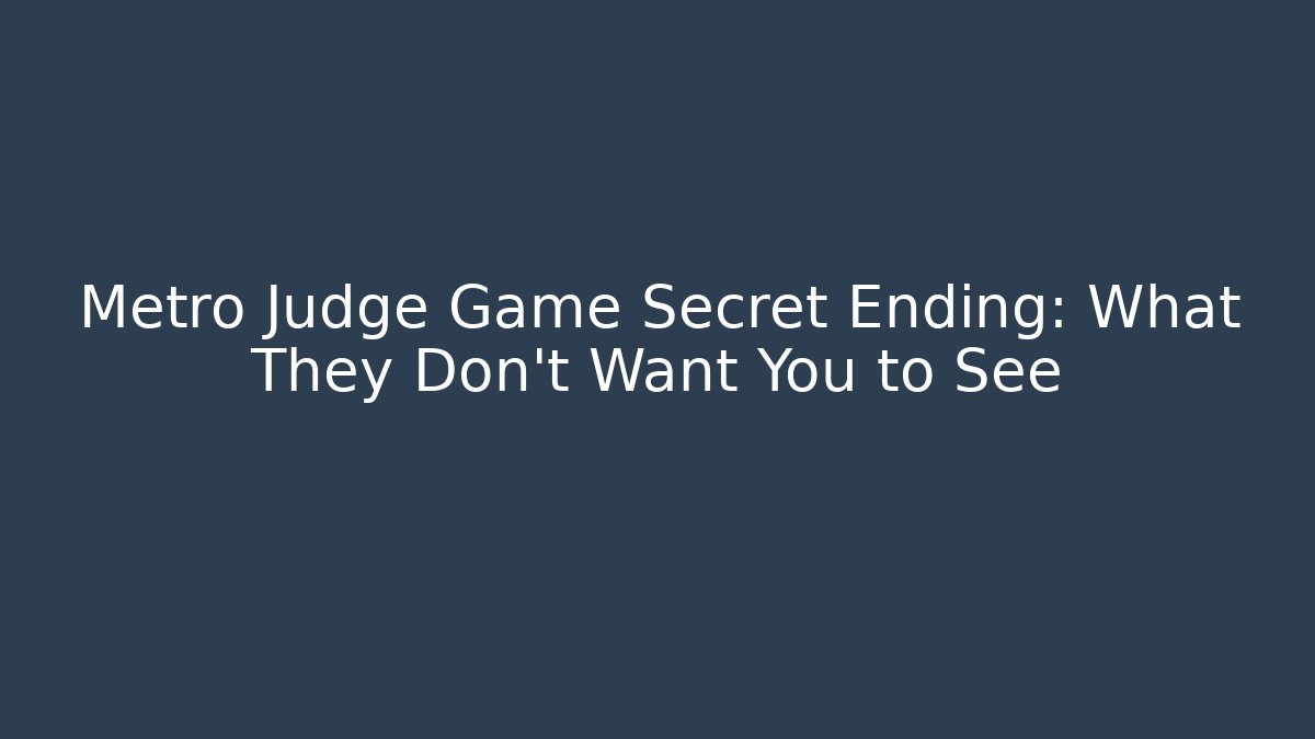 Metro Judge Game Secret Ending: What They Don’t Want You to See