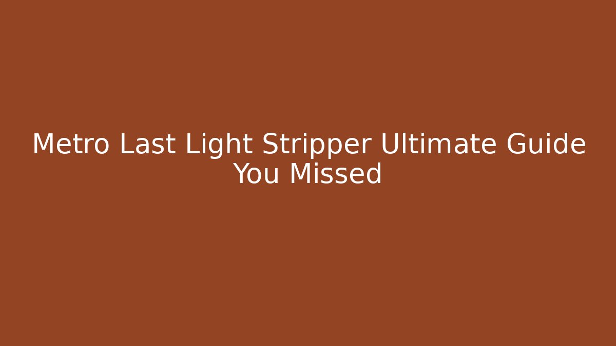 Metro Last Light Stripper Ultimate Guide You Missed - Create More Assets