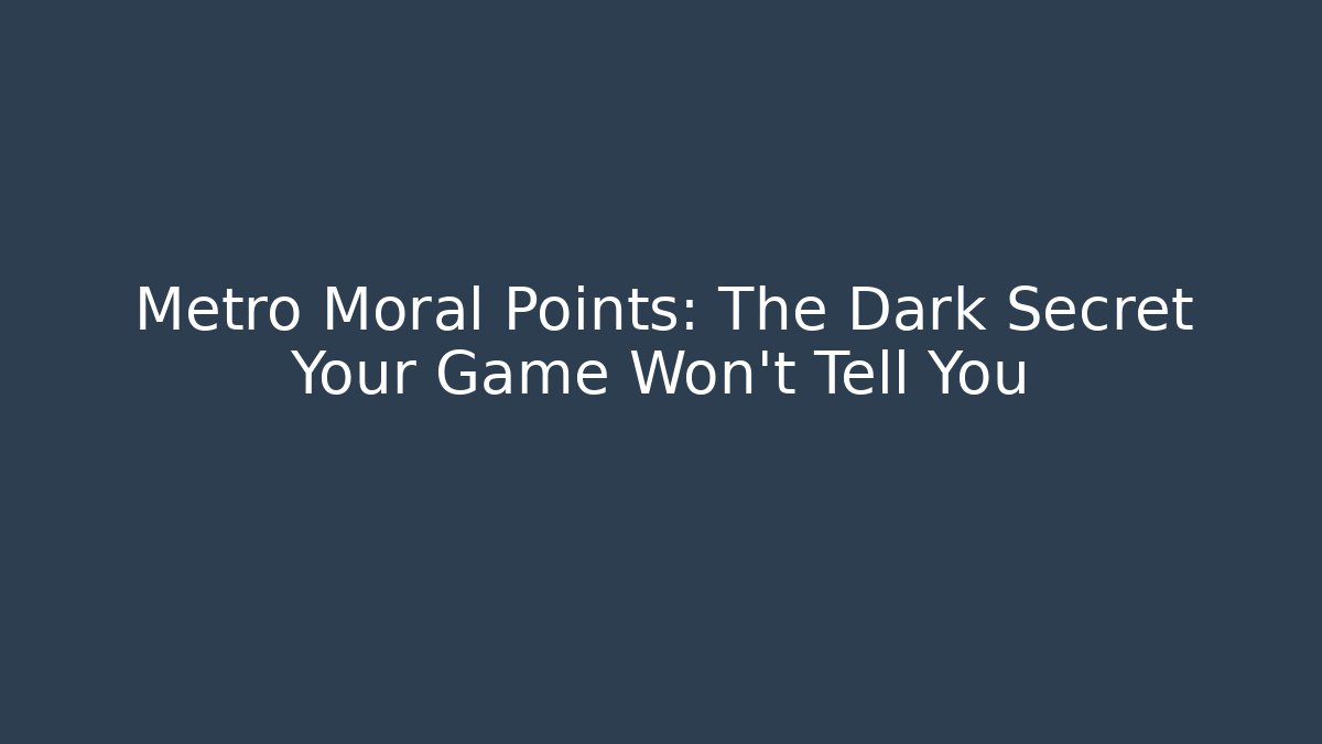 Metro Moral Points: The Dark Secret Your Game Won't Tell You