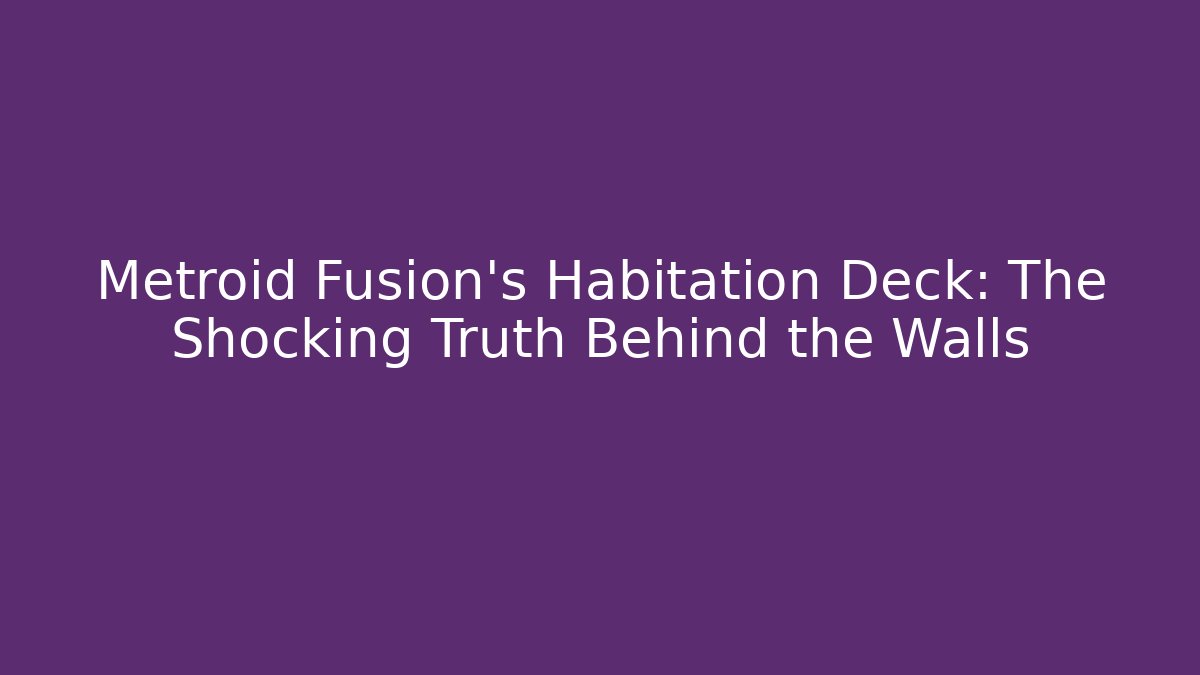 Metroid Fusion's Habitation Deck: The Shocking Truth Behind the Walls