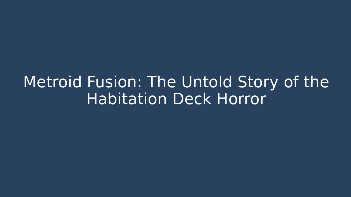 Metroid Fusion: The Untold Story of the Habitation Deck Horror